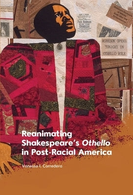 Reanimating Shakespeare's Othello in Post-Racial America by Corredera, Vanessa I.