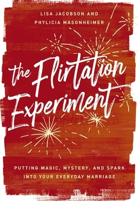 The Flirtation Experiment: Putting Magic, Mystery, and Spark Into Your Everyday Marriage by Jacobson, Lisa