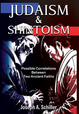 Judaism & Shintoism - Possible Correlations Between Two Ancient Faiths by Schiller, Joseph A.