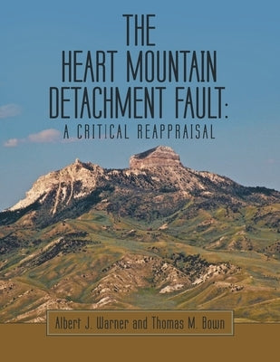 The Heart Mountain Detachment Fault: A Critical Reappraisal by Warner, Albert J.