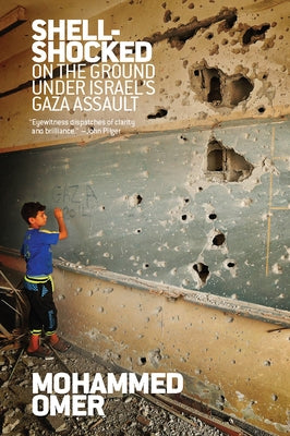 Shell Shocked: On the Ground Under Israel's Gaza Assault by Omer, Mohammed