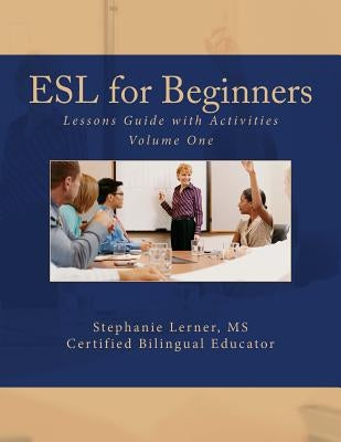 ESL for Beginners Lessons Guide with Activities: Volume One by Lerner M. S., Stephanie M.