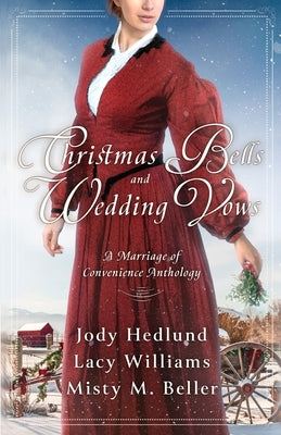 Christmas Bells and Wedding Vows: A Marriage of Convenience Anthology by Beller, Misty M.