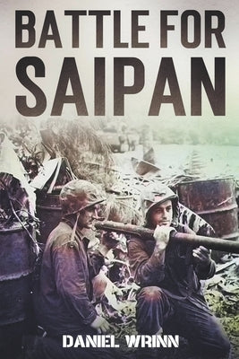 Battle for Saipan: 1944 Pacific D-Day in the Mariana Islands by Wrinn, Daniel