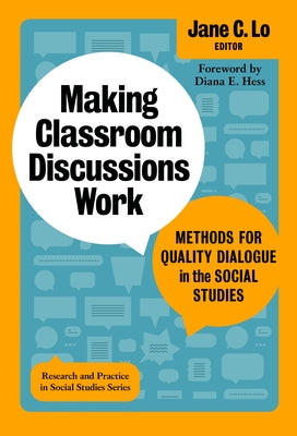 Making Classroom Discussions Work: Methods for Quality Dialogue in the Social Studies by Lo, Jane C.