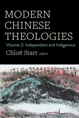 Modern Chinese Theologies: Volume 2: Independent and Indigenous by Starr, Chlo?