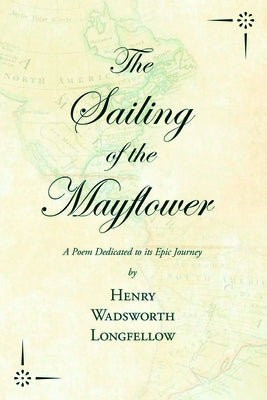 The Sailing of the Mayflower - A Poem Dedicated to its Epic Journey by Longfellow, Henry Wadsworth