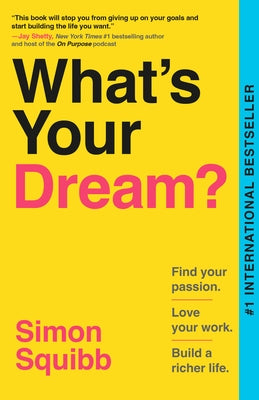 What's Your Dream?: Find Your Passion. Love Your Work. Build a Richer Life. by Squibb, Simon
