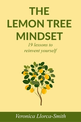 The Lemon Tree Mindset: 19 lessons to reinvent yourself by Llorca-Smith, Veronica
