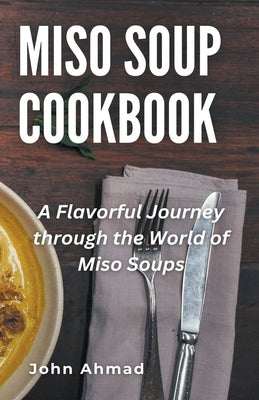 Miso Soup Cookbook by Ahmad, John