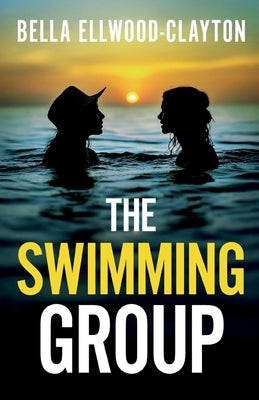 The Swimming Group: A totally addictive psychological thriller with a shocking twist by Ellwood-Clayton, Bella