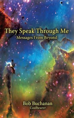 They Speak Through Me: Messages From Beyond by Buchanan, Bob