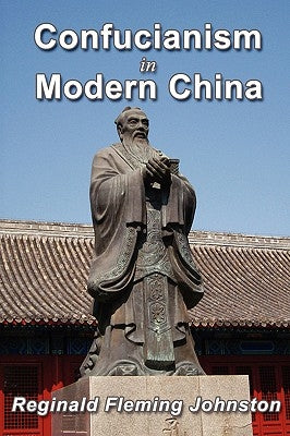 Confucianism and Modern China by Johnston, Reginald Fleming