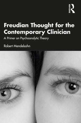 Freudian Thought for the Contemporary Clinician: A Primer on Psychoanalytic Theory by Mendelsohn, Robert