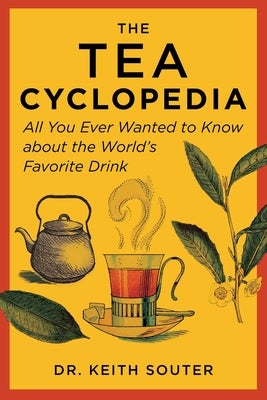 The Tea Cyclopedia: All You Ever Wanted to Know about the World's Favorite Drink by Souter, Keith