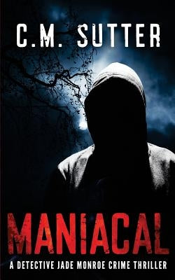 Maniacal: A Detective Jade Monroe Crime Thriller Book 1 by Sutter, C. M.