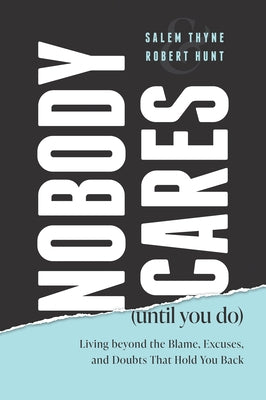 Nobody Cares (Until You Do): Living Beyond the Blame, Excuses, and Doubts That Hold You Back by Hunt, Robert