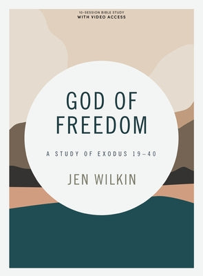 God of Freedom - Bible Study Book with Video Access: A Study of Exodus 19-40 by Wilkin, Jen