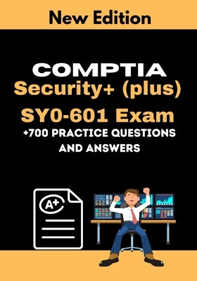 CompTIA Security+ (plus) SY0-601 Exam +700 practice Questions and Answers: Actual 2021 Exams to prepare for CompTIA Security+ SY0-601 Certification by Chaaben, Jules