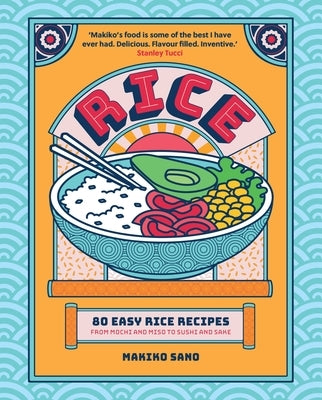 Rice: 80 Easy Rice Recipes, from Mochi to Miso and Sushi to Sake by Sano, Makiko