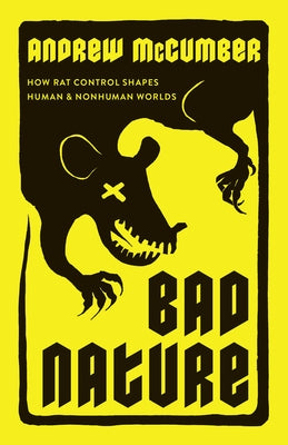 Bad Nature: How Rat Control Shapes Human and Nonhuman Worlds by McCumber, Andrew