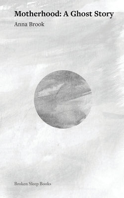 Motherhood: A Ghost Story by Brook, Anna