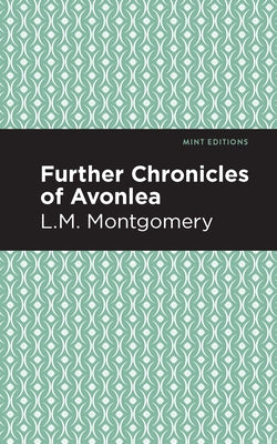 Further Chronicles of Avonlea by Montgomery, L. M.