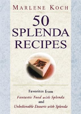 50 Splenda Recipes: Favorites from Fantastic Food with Splenda, and Unbelievable Desserts with Splenda by Koch, Marlene