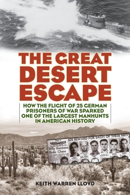 The Great Desert Escape: How the Flight of 25 German Prisoners of War Sparked One of the Largest Manhunts in American History by Lloyd, Keith Warren