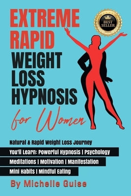 Extreme Rapid Weight Loss Hypnosis for Women: Natural & Rapid Weight Loss Journey. You'll Learn: Powerful Hypnosis &#9679; Psychology &#9679; Meditati by Guise, Michelle