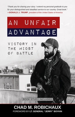 An Unfair Advantage: Victory in the Midst of Battle by Robichaux, Chad