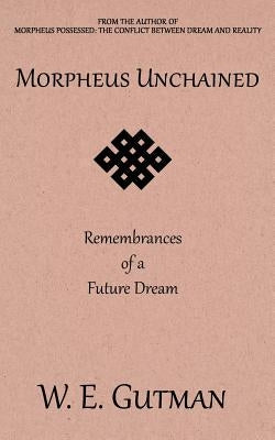 Morpheus Unchained: Remembrances of a Future Dream by Gutman, W. E.