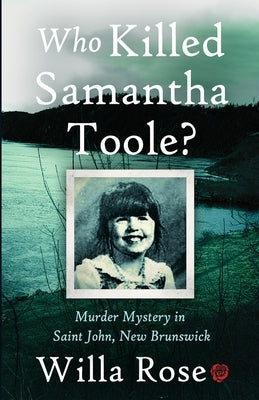 Who Killed Samantha Toole?: Murder Mystery in Saint John, New Brunswick by Rose, Willa