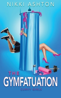 The Gymfatuation by Ashton, Nikki