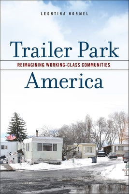 Trailer Park America: Reimagining Working-Class Communities by Hormel, Leontina