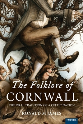 The Folklore of Cornwall: The Oral Tradition of a Celtic Nation by James, Ronald M.