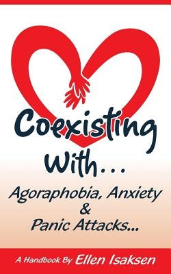 Coexisting With Agoraphobia, Anxiety & Panic Attacks by Isaksen, Ellen