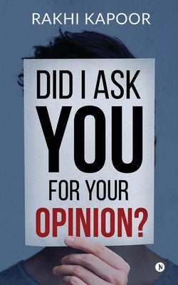 Did I ask you for your opinion? by Rakhi Kapoor