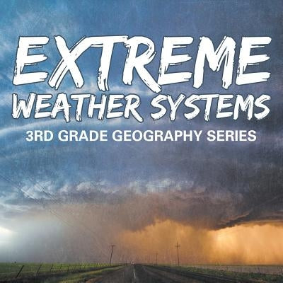 Extreme Weather Systems: 3rd Grade Geography Series by Baby Professor