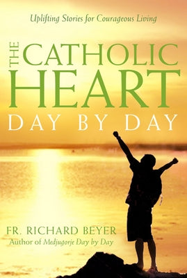 The Catholic Heart Day By Day by Beyer, Richard