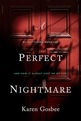 A Perfect Nightmare: My Glittering Marriage and How It Almost Cost Me My Life by Gosbee, Karen