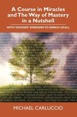 A Course in Miracles and The Way of Mastery in a Nutshell: With 'Goodies' Emerging to Enrich Us All by Carluccio, Michael