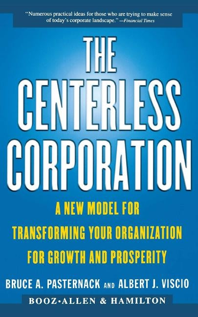 The Centerless Corporation: A New Model for Transforming Your Organization for Growth and Prosperity by Pasternack, Bruce A.