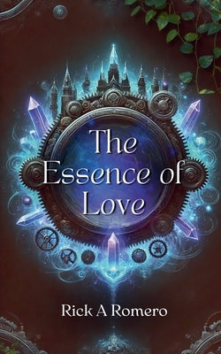The Essence of Love by Romero, Rick A.
