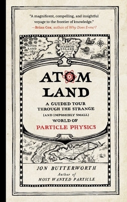 Atom Land: A Guided Tour Through the Strange (and Impossibly Small) World of Particle Physics by Butterworth, Jon