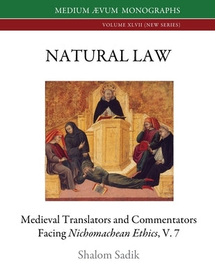 Natural Law: Medieval Translators and Commentators facing Nichomachean Ethics, V. 7 by Sadik, Shalom
