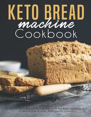 Keto Bread machine Cookbook: Quick & Easy Bread Maker Recipes for Baking Delicious Homemade Bread, Ketogenic Loaves by Dunleavy, James
