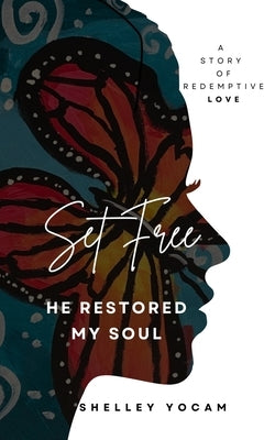 Set Free: He Restored My Soul by Yocam, Shelley