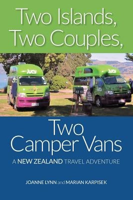 Two Islands, Two Couples, Two Camper Vans: A New Zealand Travel Adventure by Karpisek, Marian