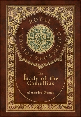 The Lady of the Camellias (Royal Collector's Edition) (Case Laminate Hardcover with Jacket) by Dumas, Alexandre